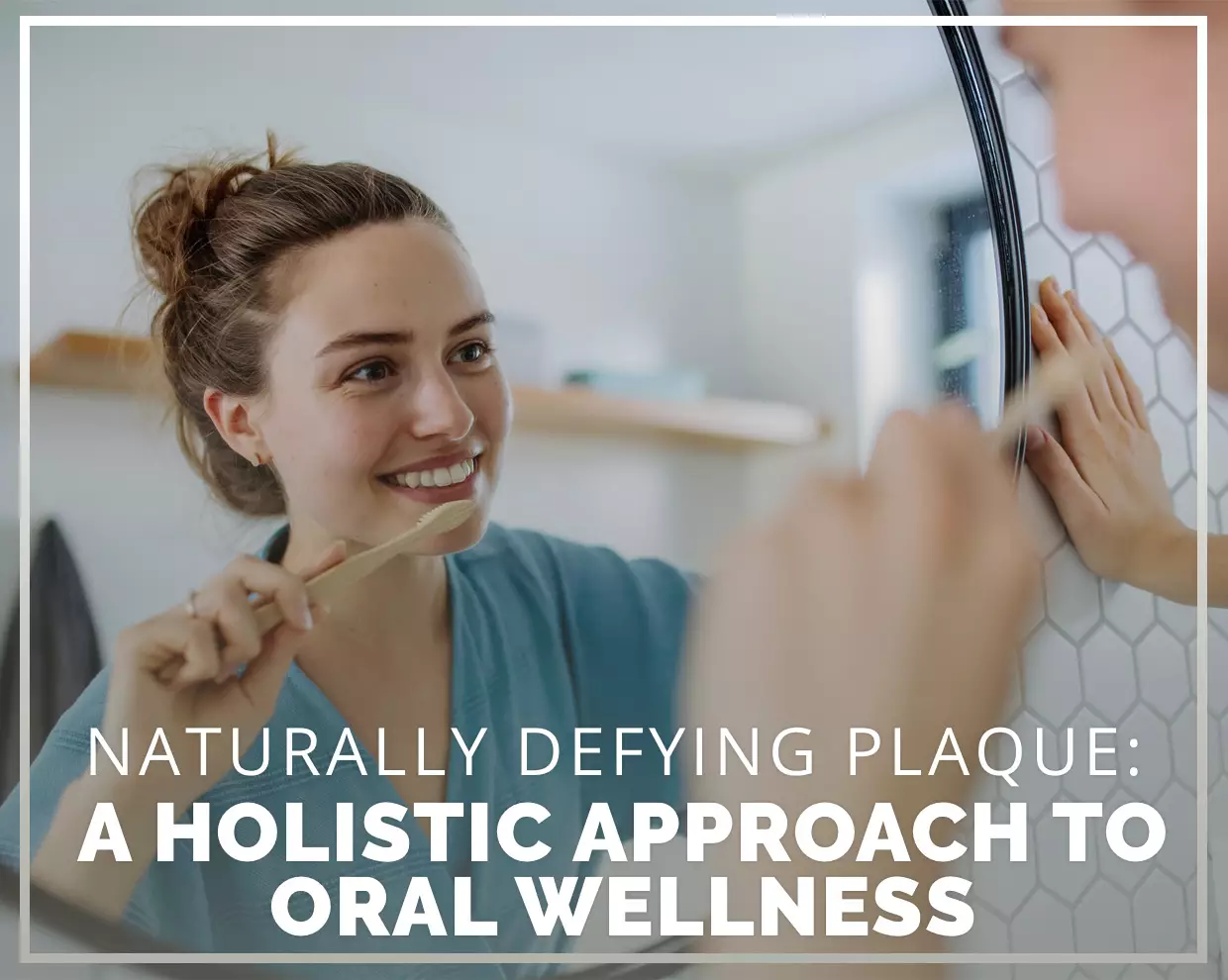 Naturally Defying Plaque: A Holistic Approach to Oral Wellness