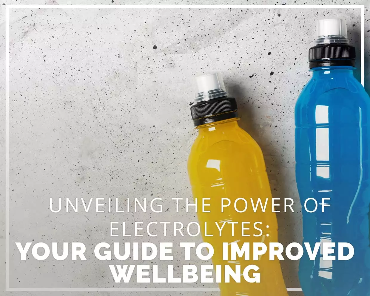 Unveiling the Power of Electrolytes: Your Guide to Improved Wellbeing 