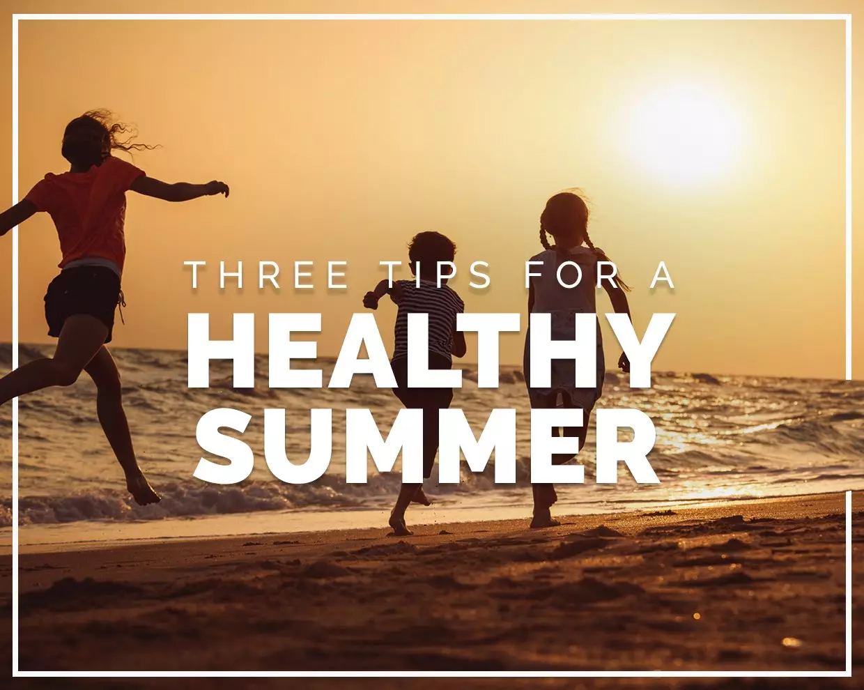 3 tips for a healthy summer 