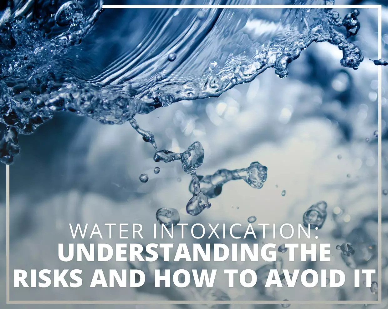Water Intoxication: Understanding the Risks and How to Avoid It 