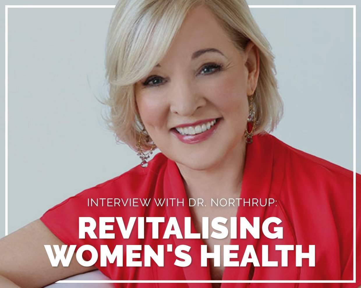 Interview with Dr Northrup - Revitalising Women's Health